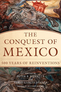 The Conquest of Mexico : 500 Years of Reinventions - Peter B. Villella