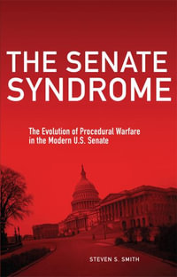 The Senate Syndrome Volume 12 : The Evolution of Procedural Warfare in the Modern U.S. Senate - Steven S. Smith