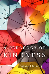 A Pedagogy of Kindness : Teaching, Engaging, and Thriving in Higher Ed : Book 1 - Catherine J. Denial