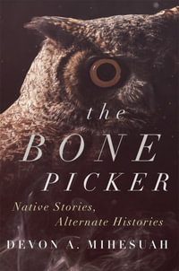 The Bone Picker : Native Stories, Alternate Histories - Devon A. Mihesuah