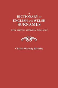 Dictionary of English and Welsh Surnames, with Special American Instances - Charles Wareing Bardsley