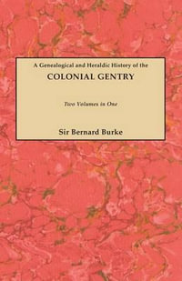 Genealogical and Heraldic History of the Colonial Gentry. Two Volumes in One - John Bernard Burke