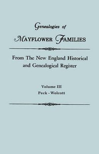 Genealogies of Mayflower Families from the New England Historical and Genealogical Regisster. in Three Volumes. Volume III : Peck - Wolcott - Gary Boyd Ed. Roberts