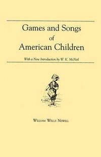 Games and Songs of American Children : With a New Introduction by William K. McNeil - William Wells Newell