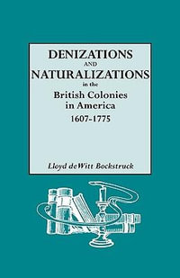 Denizations and Naturalizations in the British Colonies in America, 1607-1775 - Lloyd deWitt Bockstruck