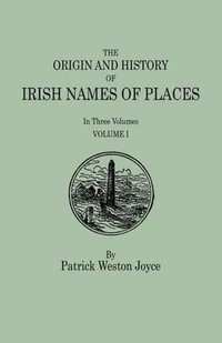 Origin and History of Irish Names of Places. in Three Volumes. Volume I - P. W. Joyce