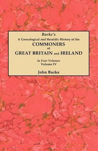 Genealogical and Heraldic History of the Commoners of Great Britain and Ireland. in Four Volumes. Volume IV - John Burke