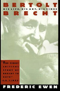 Bertolt Brecht : His Life, His Art and His Times - Bertolt Brecht