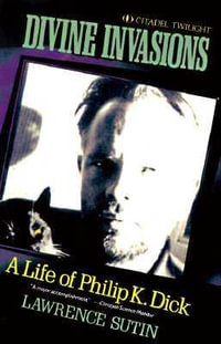 Divine Invasions : A Life of Philip K. Dick - Lawrence Sutin