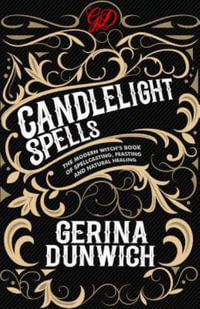 Candlelight Spells : The Modern Witch's Book of Spellcasting, Feasting, and Natural Healing - Gerina Dunwich