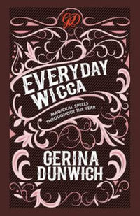 Everyday Wicca : Magickal Spells Throughout the Year - Gerina Dunwich