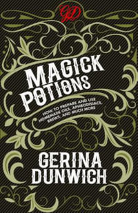 Magick Potions : How to Prepare and Use Homemade Oils, Aphrodisiacs, Brews, and Much More - Gerina Dunwich