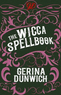 The Wicca Spellbook : A Witch's Collection of Wiccan Spells, Potions, and Recipes - Gerina Dunwich