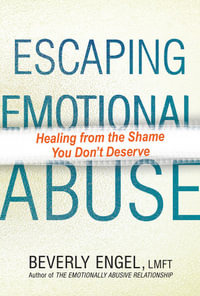 Escaping Emotional Abuse : Healing from the Shame You Don't Deserve - Beverly Engel