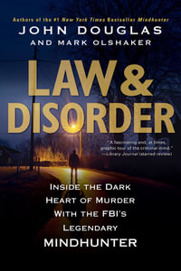 Law & Disorder:  : Inside the Dark Heart of Murder with the FBI's Legendary Mindhunter - John Douglas