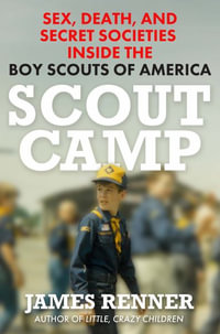 Scout Camp : Sex, Death, and Secret Societies Inside the Boy Scouts of America - James Renner