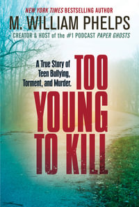 Too Young to Kill : A True Story of Teen Bullying, Torment, and Murder - M. William Phelps