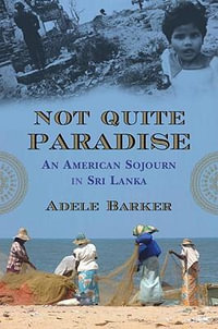 Not Quite Paradise : An American Sojourn in Sri Lanka - Adele Barker