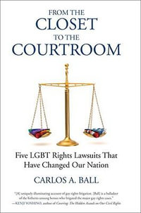 From the Closet to the Courtroom : Five LGBT Rights Lawsuits That Have Changed Our Nation - Carlos A. Ball