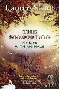 The $60,000 Dog : My Life with Animals - Lauren Slater