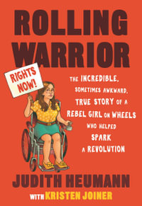 Rolling Warrior : The Incredible, Sometimes Awkward, True Story of a Rebel Girl on Wheels Who Helped Spark a Revolution - Judith Heumann