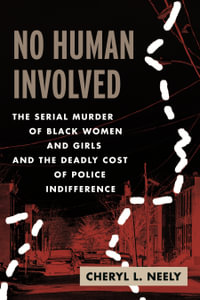 No Human Involved : The Serial Murder of Black Women and Girls and the Deadly Cost of Police Indifference - Cheryl L. Neely