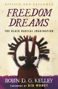 Freedom Dreams : The Black Radical Imagination - Robin D.G. Kelley