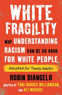 White Fragility : Why Understanding Racism Can Be So Hard for White People (Adapted for Young Adults) - Robin Dr. DiAngelo