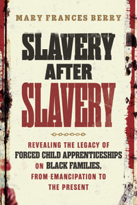 Slavery After Slavery : Revealing the Legacy of Forced Child Apprenticeships on Black Families, from Emancipation to the Present - MARY FRANCES BERRY