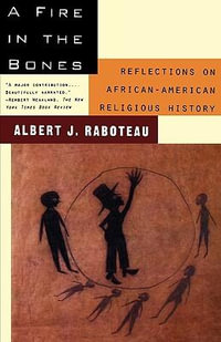 A Fire In The Bones : Reflections on African-American Religious History - Albert J. Raboteau