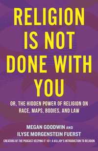 Religion Is Not Done with You : Or, the Hidden Power of Religion on Race, Maps, Bodies, and Law - Ilyse Morgenstein Fuerst