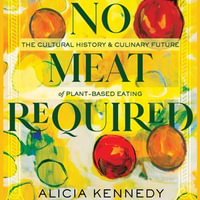 No Meat Required : The Cultural History and Culinary Future of Plant-Based Eating - Stina Nielsen