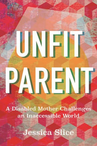 Unfit Parent (LARGE PRINT EDITION) : A Disabled Mother Challenges an Inaccessible World - Jessica Slice