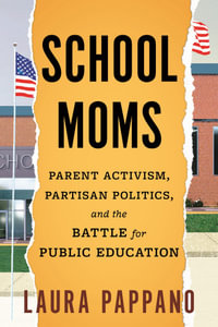 School Moms : Parent Activism, Partisan Politics, and the Battle for Public Education - Laura Pappano