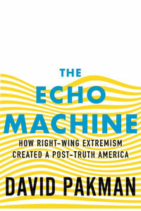 The Echo Machine : How Right-Wing Extremism Created a Post-Truth America - David Pakman