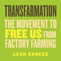 Transfarmation : The Movement to Free Us from Factory Farming - Erin Bennett