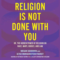 Religion Is Not Done with You : Or, the Hidden Power of Religion on Race, Maps, Bodies, and Law - Julie McKay