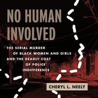 No Human Involved : The Serial Murder of Black Women and Girls and the Deadly Cost of Police Indifference - Karen Chilton
