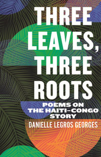 Three Leaves, Three Roots : Poems on the Haiti-Congo Story - Danielle Legros Georges