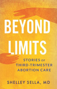 Beyond Limits : Stories of Third-Trimester Abortion Care