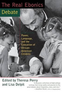 The Real Ebonics Debate : Power, Language, and the Education of African-American Children - Theresa Perry