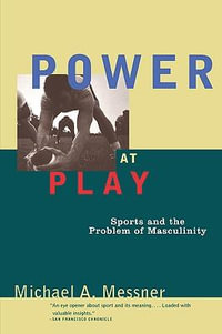 Power At Play : Sports and the Problem of Masculinity - Michael A. Messner