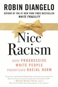 Nice Racism : How Progressive White People Perpetuate Racial Harm - Dr. Robin DiAngelo