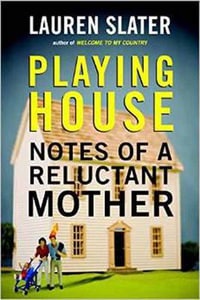 Playing House : Notes of a Reluctant Mother - Lauren Slater