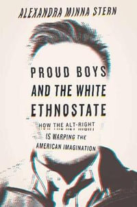 Proud Boys and the White Ethnostate : How the Alt-Right Is Warping the American Imagination - Alexandra Minna Stern