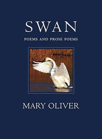 Swan Swan : Poems and Prose Poems - Mary Oliver