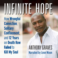 Infinite Hope : How Wrongful Conviction, Solitary Confinement, and 12 Years on Death Row Failed to Kill My Soul - Leon Nixon