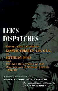 Lee's Dispatches : Unpublished Letters of General Robert E. Lee, C.S.A., to Jefferson Davis and the War Department of the Confederate Sta - Robert E. Lee