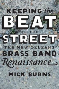 Keeping the Beat on the Street : The New Orleans Brass Band Renaissance - Mick Burns