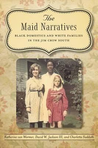 The Maid Narratives : Black Domestics and White Families in the Jim Crow South - Katherine Van Wormer